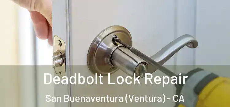  Deadbolt Lock Repair San Buenaventura (Ventura) - CA