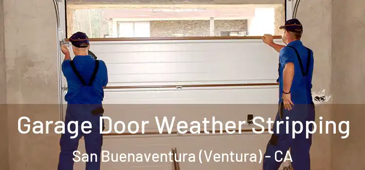  Garage Door Weather Stripping San Buenaventura (Ventura) - CA